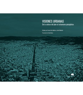 Visiones urbanas. De la cultura del plan al urbanismo paisajístico