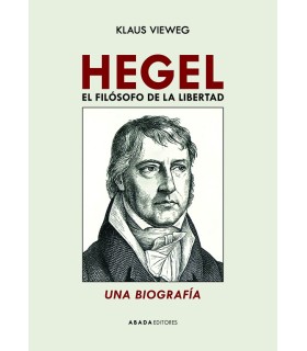 Hegel. El filósofo de la libertad. Una biografía
